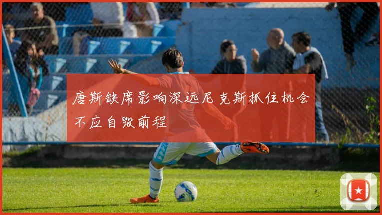 唐斯缺席影响深远尼克斯抓住机会不应自毁前程